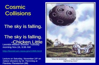 Cosmic Collisions The sky is falling. -Chicken Little Leonids Meteor Shower: Tuesday morning Nov.19, 3:36 AM  Lecture.