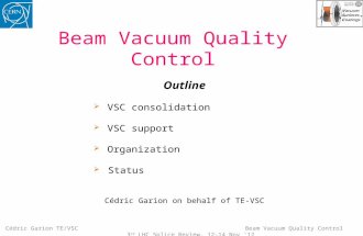 Beam Vacuum Quality Control Outline  VSC consolidation  VSC support  Organization  Status Cédric Garion on behalf of TE-VSC Cédric Garion TE/VSC Beam.