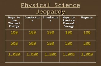 Physical Science Jeopardy Ways to Use Thermal Energy ConductorsInsulators Ways to Produce Thermal Energy Magnets 100 500 1,000.