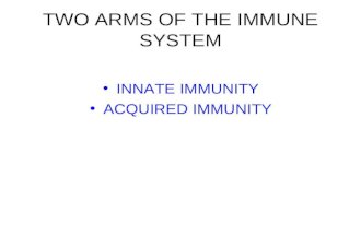 TWO ARMS OF THE IMMUNE SYSTEM INNATE IMMUNITY ACQUIRED IMMUNITY.