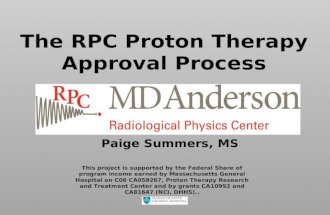 The RPC Proton Therapy Approval Process Paige Summers, MS This project is supported by the Federal Share of program income earned by Massachusetts General.