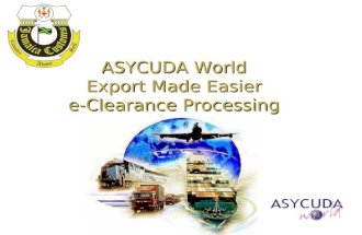ASYCUDA World Export Made Easier e-Clearance Processing.