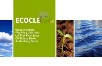 ECOCLE Group members: Woo Wing Chin Jolie Lai Shuk Kwan Janey CUI Bofeng Derek Xu Haicheng David.