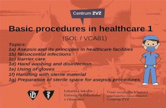 Basic procedures in healthcare 1 (SOL / VCA81) Topics: 1a) Asepsis and its principles in healthcare facilities 1b) Nosocomial infections 1c) Barrier care.