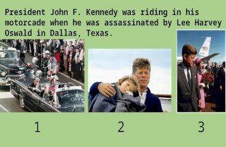 President John F. Kennedy was riding in his motorcade when he was assassinated by Lee Harvey Oswald in Dallas, Texas. 123.