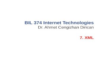Dr. Ahmet Cengizhan Dirican BIL 374 Internet Technologies 7. XML.