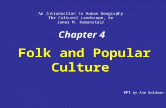 Chapter 4 Folk and Popular Culture PPT by Abe Goldman An Introduction to Human Geography The Cultural Landscape, 8e James M. Rubenstein.