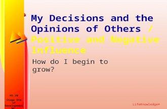 Life Knowledge ® My Decisions and the Opinions of Others / Positive and Negative Influence How do I begin to grow? Stage One of Development ME HS 20.