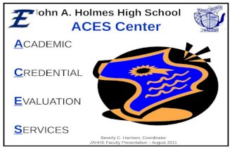 ACES Center John A. Holmes High School ACES Center A A CADEMIC C C REDENTIAL E E VALUATION S S ERVICES Beverly C. Harrison, Coordinator JAHHS Faculty Presentation.
