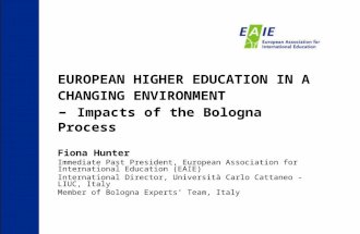 EUROPEAN HIGHER EDUCATION IN A CHANGING ENVIRONMENT – Impacts of the Bologna Process Fiona Hunter Immediate Past President, European Association for International.