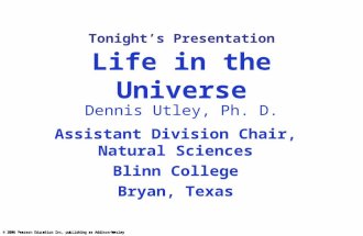 Life in the Universe Assistant Division Chair, Natural Sciences Blinn College Bryan, Texas Dennis Utley, Ph. D. Tonight’s Presentation.