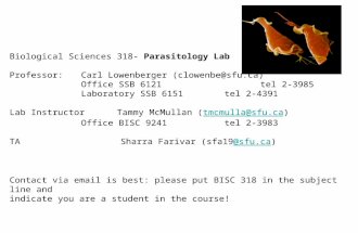 Biological Sciences 318- Parasitology Lab Professor: Carl Lowenberger (clowenbe@sfu.ca) Office SSB 6121 tel 2-3985 Laboratory SSB 6151 tel 2-4391 Lab Instructor.
