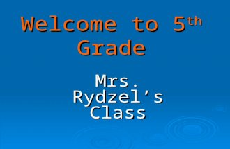Welcome to 5 th Grade Mrs. Rydzel’s Class. About Our Class: I strongly believe that parents and teachers working together will give each student the best.