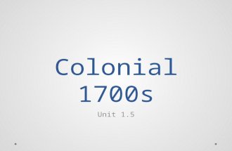 Colonial 1700s Unit 1.5. Mercantilism Mercantilism – goal is for country (Britain) to be self- sufficient using its colonies for raw products and consumers.