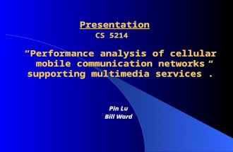 Presentation CS 5214 Pin Lu Bill Ward “Performance analysis of cellular mobile communication networks supporting multimedia services”.