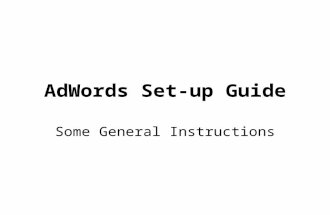 AdWords Set-up Guide Some General Instructions. A disclaimer This exercise is not intended to get you 100% up to speed on Google AdWords or the aspects.