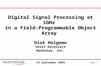 Page 1 Digital Signal Processing at 1GHz in a Field-Programmable Object Array Dirk Helgemo Chief Architect MathStar, Inc. 24 September 2003.