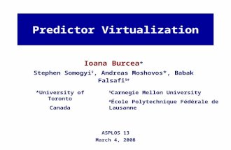 Ioana Burcea * Stephen Somogyi §, Andreas Moshovos*, Babak Falsafi § # Predictor Virtualization *University of Toronto Canada § Carnegie Mellon University.