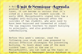 Unit 6 Seminar Agenda A Bullying in the schools is a very real problem that most schools face. In rare cases, it can become so serious that it’s cited.