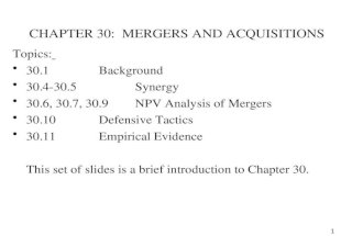 1 CHAPTER 30: MERGERS AND ACQUISITIONS Topics: 30.1Background 30.4-30.5 Synergy 30.6, 30.7, 30.9NPV Analysis of Mergers 30.10 Defensive Tactics 30.11Empirical.