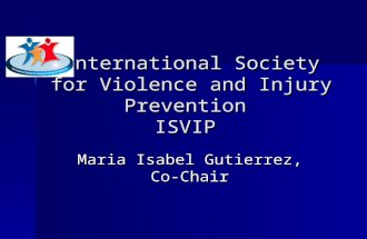 International Society for Violence and Injury Prevention ISVIP Maria Isabel Gutierrez, Co-Chair.