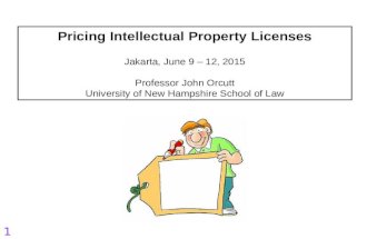 1 Pricing Intellectual Property Licenses Jakarta, June 9 – 12, 2015 Professor John Orcutt University of New Hampshire School of Law.