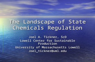 The Landscape of State Chemicals Regulation Joel A. Tickner, ScD Lowell Center for Sustainable Production University of Massachusetts Lowell Joel_tickner@uml.edu.