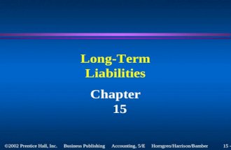 15 - 1 ©2002 Prentice Hall, Inc. Business Publishing Accounting, 5/E Horngren/Harrison/Bamber Long-Term Liabilities Chapter 15.