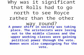 Why was it significant that Rolls had to go north to see Royce rather than the other way round? A power shift in society was taking place. The aristocrats.