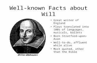 Well-known Facts about Will Great writer of England Plays translated into 100s of languages, musicals, ballets Born Stratford-upon-Avon Well-to-do, affluent.
