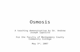 Osmosis A teaching demonstration by Dr. Andrew Joseph Ippolito For the faculty of Montgomery County Community College May 3 rd, 2007.