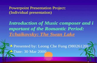 1 Powerpoint Presentation Project: (Individual presentation) Introduction of Music composer and important of the Romantic Period: Tchaikovsky: The Swan.