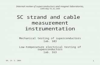 DR, 19. 5. 2009 1 SC strand and cable measurement instrumentation Mechanical testing of superconductors lab. 103 Low-temperature electrical testing of.