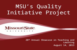 8/14/2013028 th Annual Showcase on Teaching and Learning || MSU’s Quality Initiative Project 28 th Annual Showcase on Teaching and Learning August 14,