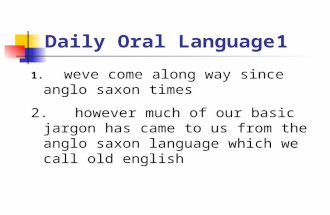 Daily Oral Language1 1. weve come along way since anglo saxon times 2. however much of our basic jargon has came to us from the anglo saxon language which.