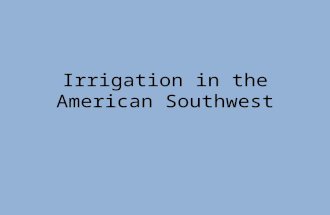 Irrigation in the American Southwest. U.S. Government Irrigation Small scale irrigation continued even as the southwest became part of the United States.