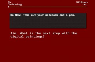 Do Now: Take out your notebook and a pen. Aim: What is the next step with the digital paintings? Ms. Williams Technology Jan. 5.