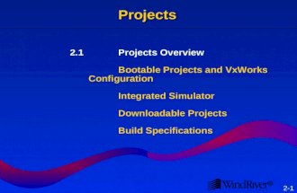 ® 2-2 Projects 2.1Projects Overview Bootable Projects and VxWorks Configuration Integrated Simulator Downloadable Projects Build Specifications.