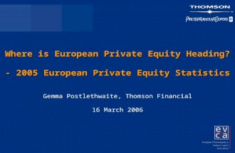 Where is European Private Equity Heading? - 2005 European Private Equity Statistics Gemma Postlethwaite, Thomson Financial 16 March 2006.