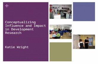 + Conceptualizing Influence and Impact in Development Research Katie Wright.