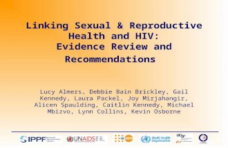 Linking Sexual & Reproductive Health and HIV: Evidence Review and Recommendations Lucy Almers, Debbie Bain Brickley, Gail Kennedy, Laura Packel, Joy Mirjahangir,