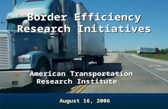 Border Efficiency Research Initiatives American Transportation Research Institute August 16, 2006.