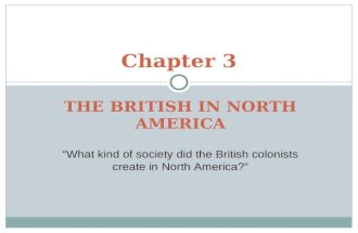 Chapter 3 THE BRITISH IN NORTH AMERICA “What kind of society did the British colonists create in North America?”