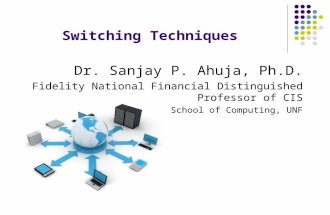 Switching Techniques Dr. Sanjay P. Ahuja, Ph.D. Fidelity National Financial Distinguished Professor of CIS School of Computing, UNF.