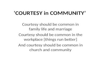 ‘COURTESY in COMMUNITY’ Courtesy should be common in family life and marriage Courtesy should be common in the workplace [things run better] And courtesy.