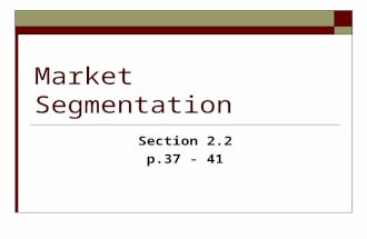 Market Segmentation Section 2.2 p.37 - 41. Market Segmentation  Market Segmentation is the process of identifying a target market by dividing the market.