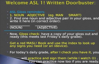 ASL Gloss reminders-  1. NOUN ADJECTIVE (eg. MAN SMART)  2. Find one noun and adjective pair in your gloss, and write it here (in correct order):