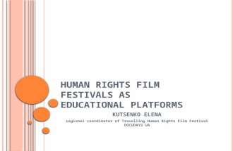 H UMAN R IGHTS F ILM F ESTIVALS AS E DUCATIONAL P LATFORMS KUTSENKO ELENA regional coordinator of Travelling Human Rights Film Festival DOCUDAYS UA.