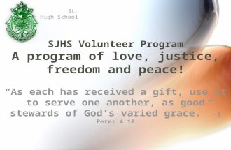 SJHS Volunteer Program A program of love, justice, freedom and peace! “As each has received a gift, use it to serve one another, as good stewards of God’s.