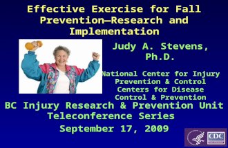 Effective Exercise for Fall Prevention— Research and Implementation BC Injury Research & Prevention Unit Teleconference Series September 17, 2009 Judy.